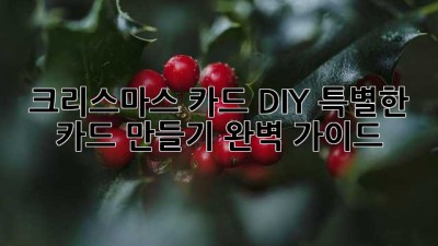 크리스마스 카드 DIY: 특별한 카드 만들기 완벽 가이드